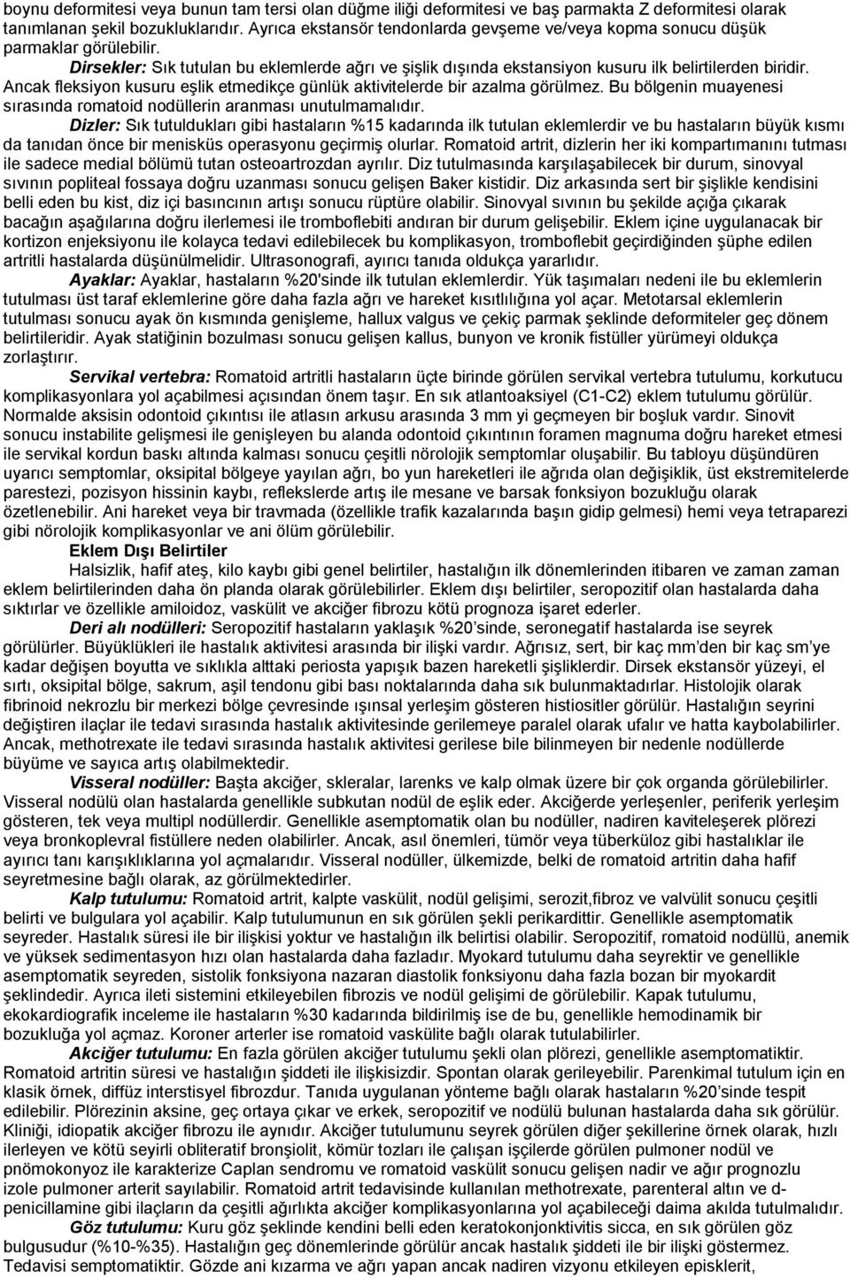 Ancak fleksiyon kusuru eşlik etmedikçe günlük aktivitelerde bir azalma görülmez. Bu bölgenin muayenesi sırasında romatoid nodüllerin aranması unutulmamalıdır.