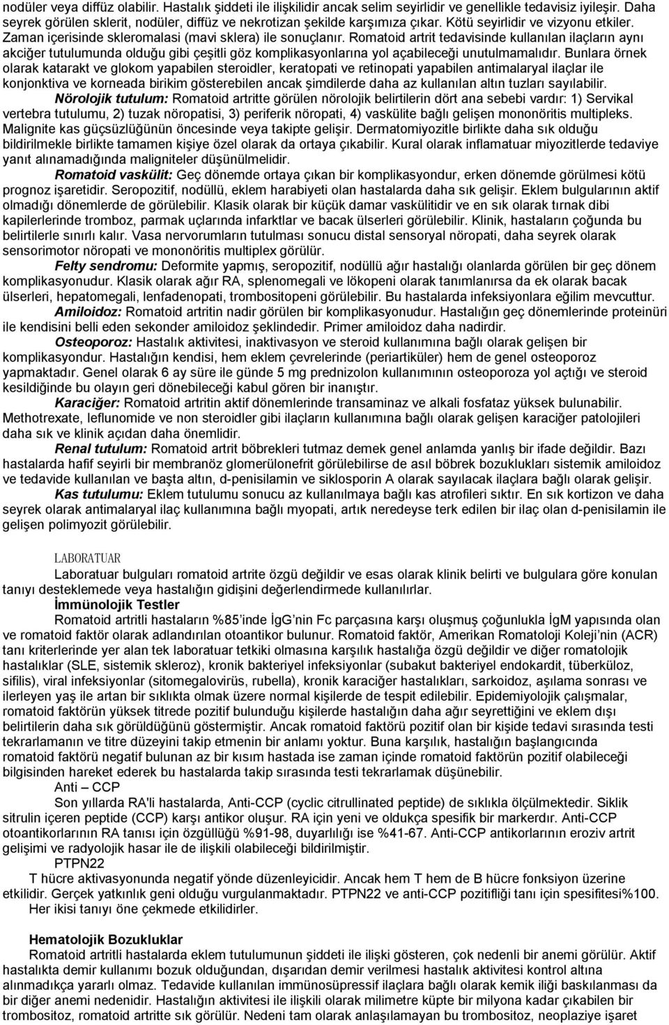 Romatoid artrit tedavisinde kullanılan ilaçların aynı akciğer tutulumunda olduğu gibi çeşitli göz komplikasyonlarına yol açabileceği unutulmamalıdır.