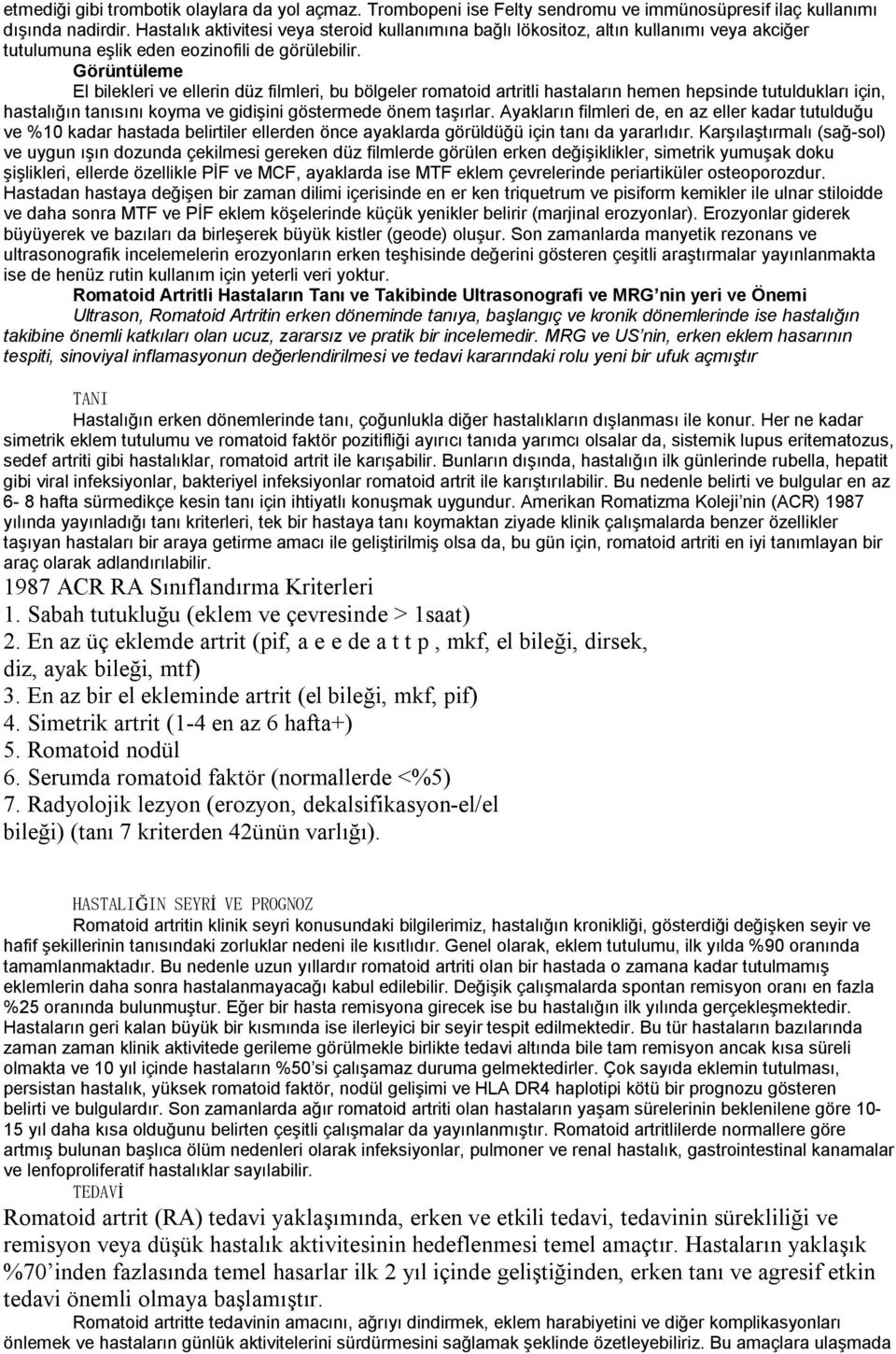 Görüntüleme El bilekleri ve ellerin düz filmleri, bu bölgeler romatoid artritli hastaların hemen hepsinde tutuldukları için, hastalığın tanısını koyma ve gidişini göstermede önem taşırlar.