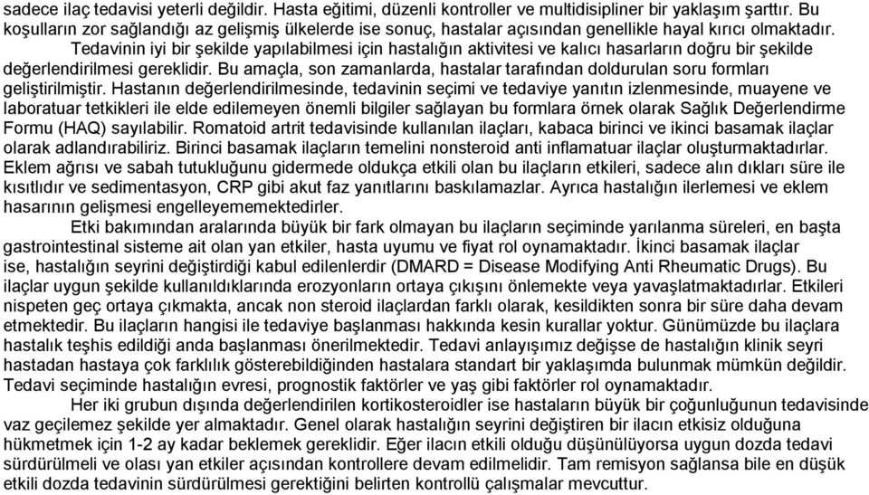 Tedavinin iyi bir şekilde yapılabilmesi için hastalığın aktivitesi ve kalıcı hasarların doğru bir şekilde değerlendirilmesi gereklidir.