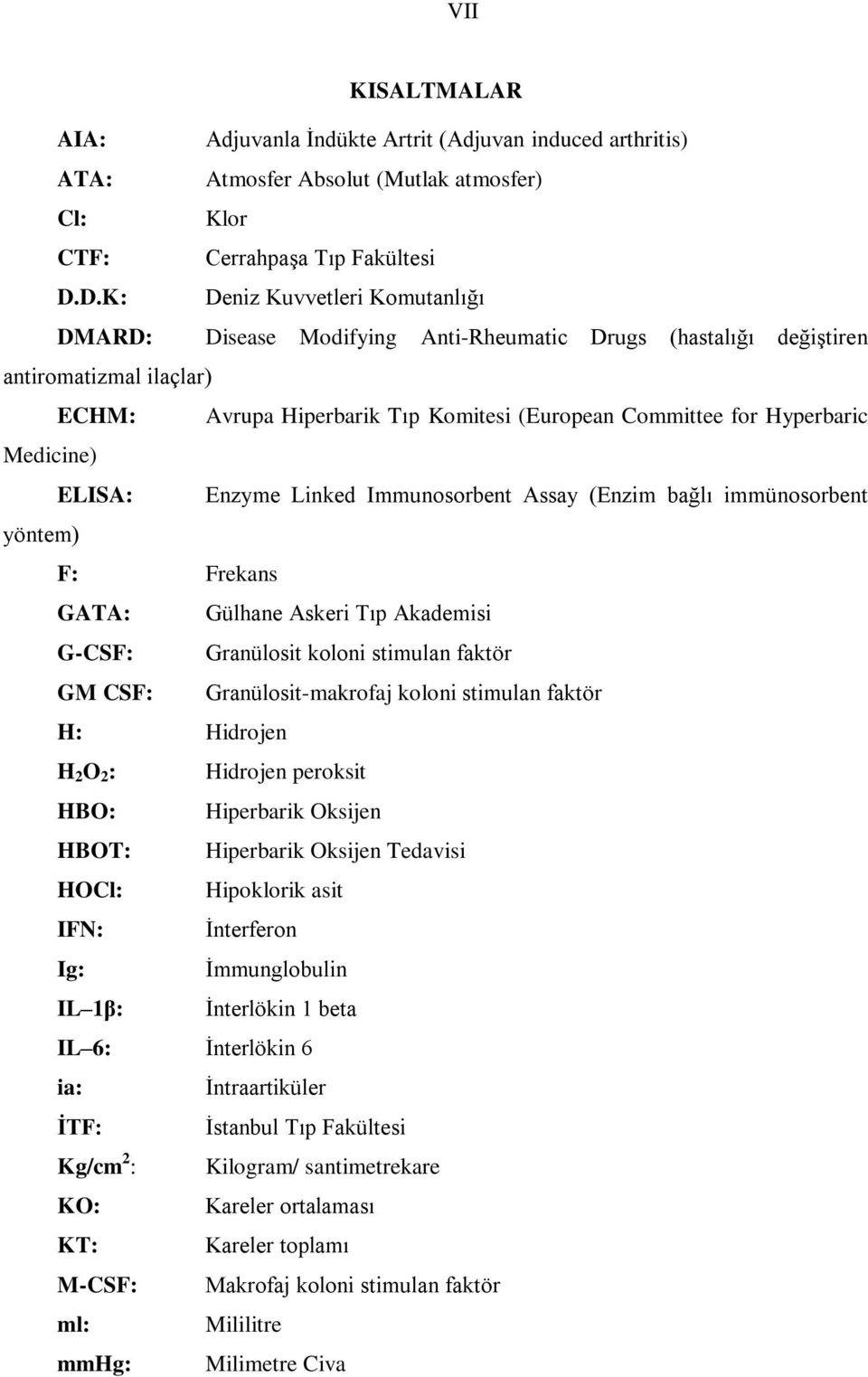 Medicine) ELISA: Enzyme Linked Immunosorbent Assay (Enzim bağlı immünosorbent yöntem) F: Frekans GATA: Gülhane Askeri Tıp Akademisi G-CSF: Granülosit koloni stimulan faktör GM CSF: