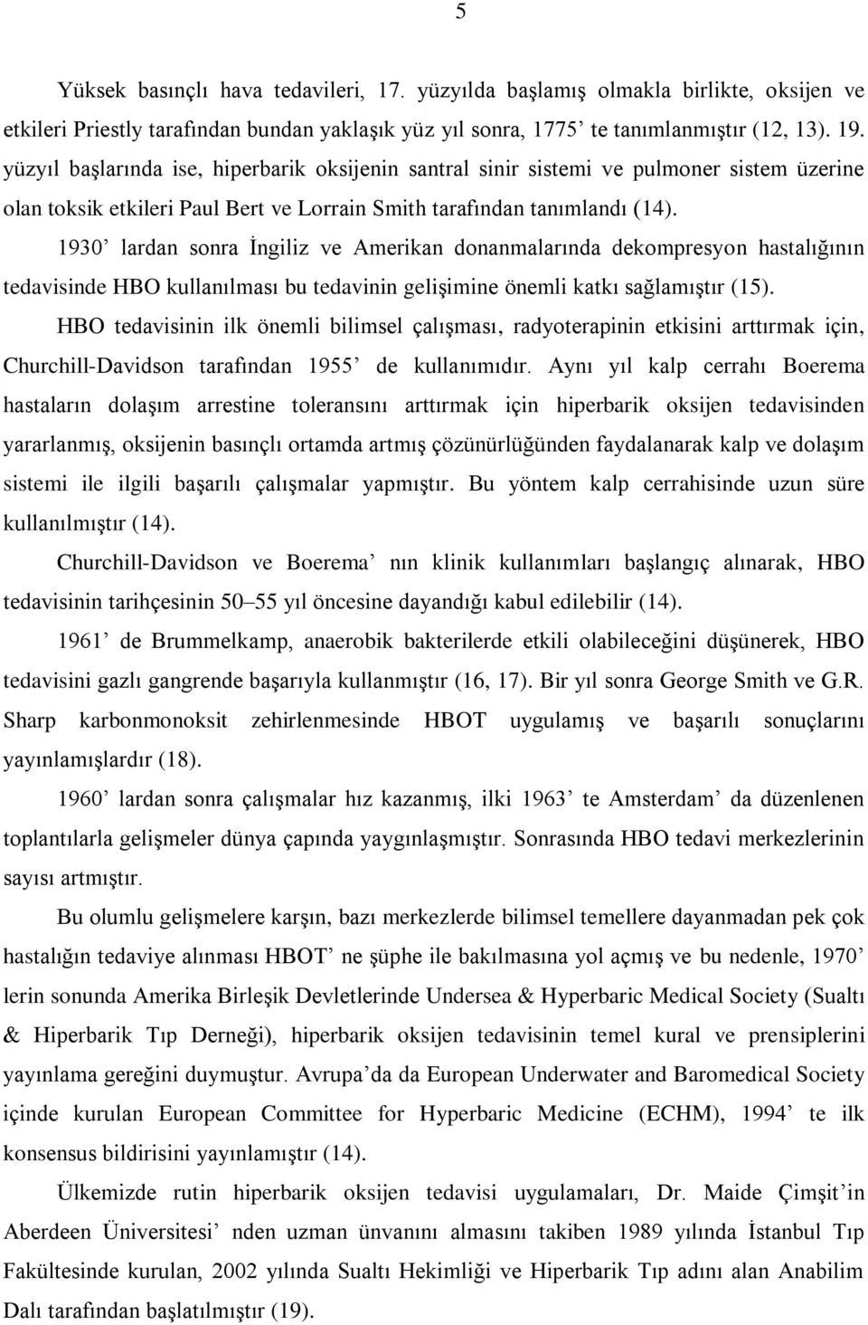 1930 lardan sonra Ġngiliz ve Amerikan donanmalarında dekompresyon hastalığının tedavisinde HBO kullanılması bu tedavinin geliģimine önemli katkı sağlamıģtır (15).