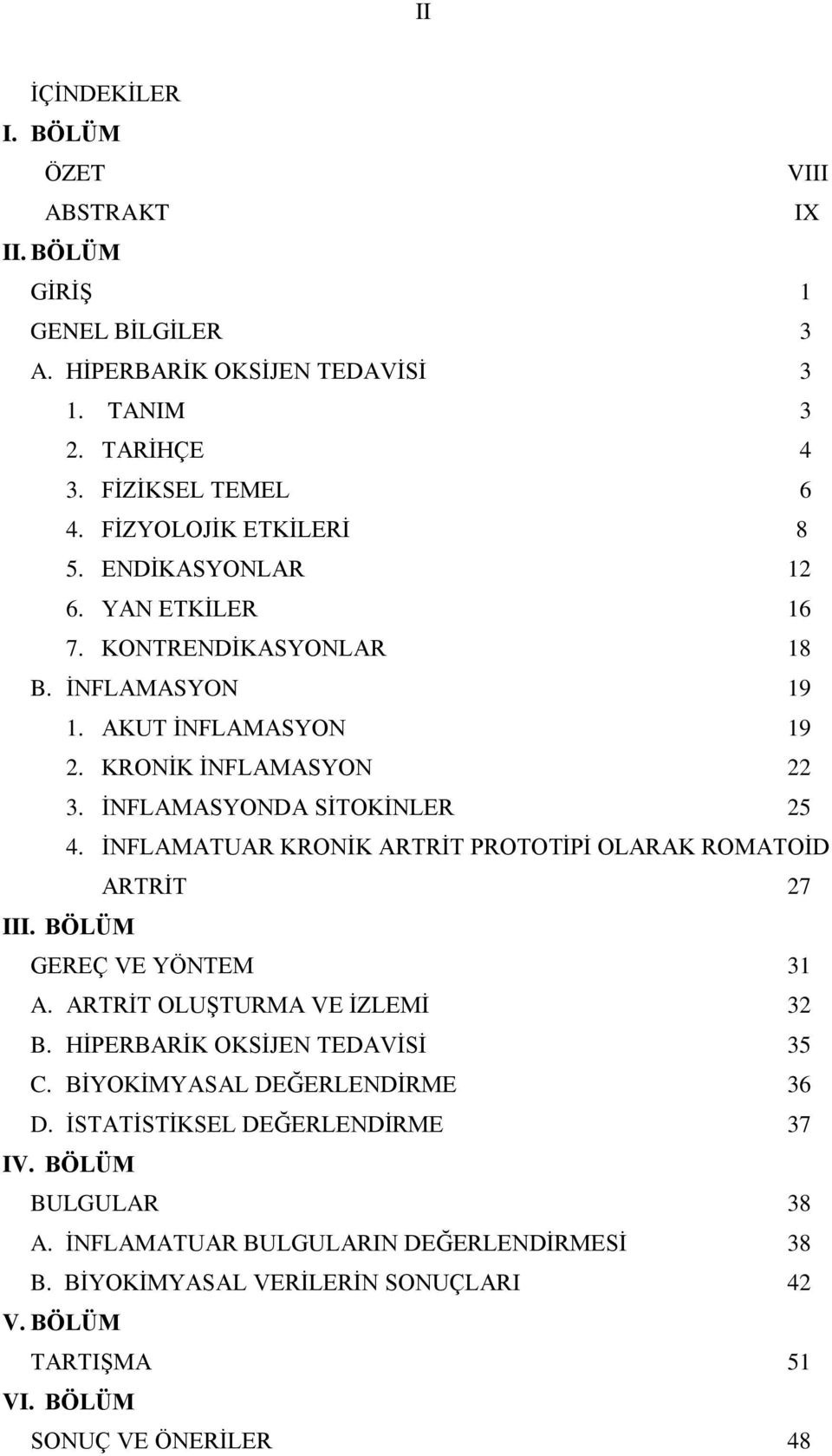 ĠNFLAMASYONDA SĠTOKĠNLER 25 4. ĠNFLAMATUAR KRONĠK ARTRĠT PROTOTĠPĠ OLARAK ROMATOĠD ARTRĠT 27 III. BÖLÜM GEREÇ VE YÖNTEM 31 A. ARTRĠT OLUġTURMA VE ĠZLEMĠ 32 B.