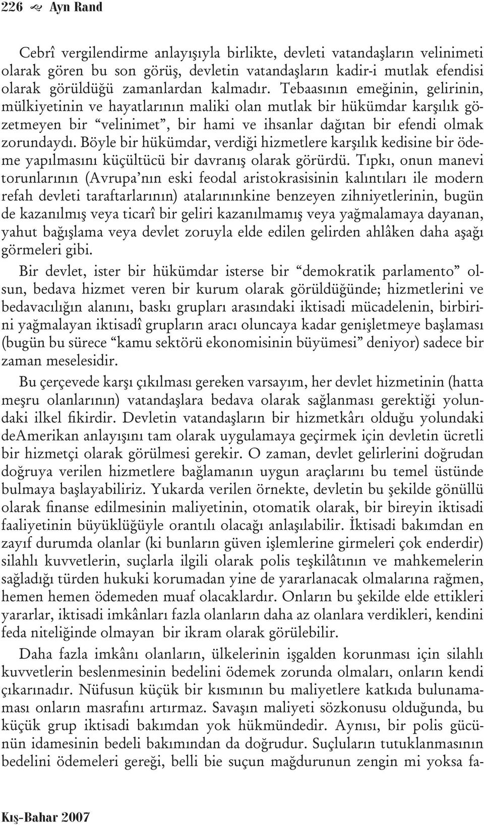 Böyle bir hükümdar, verdiği hizmetlere karşılık kedisine bir ödeme yapılmasını küçültücü bir davranış olarak görürdü.