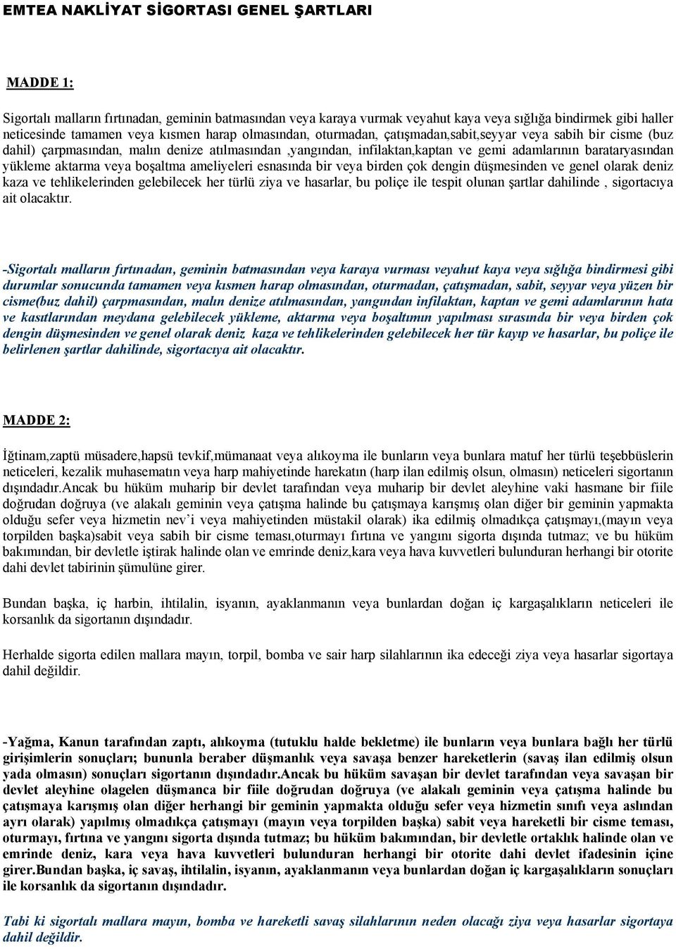 aktarma veya boşaltma ameliyeleri esnasında bir veya birden çok dengin düşmesinden ve genel olarak deniz kaza ve tehlikelerinden gelebilecek her türlü ziya ve hasarlar, bu poliçe ile tespit olunan