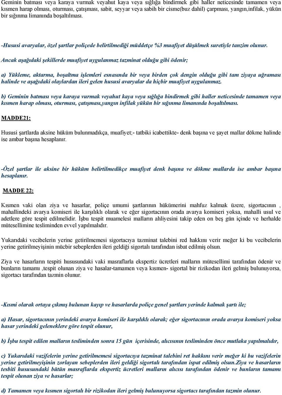 Ancak aşağıdaki şekillerde muafiyet uygulanmaz tazminat olduğu gibi ödenir; a) Yükleme, aktarma, boşaltma işlemleri esnasında bir veya birden çok dengin olduğu gibi tam ziyaya uğraması halinde ve