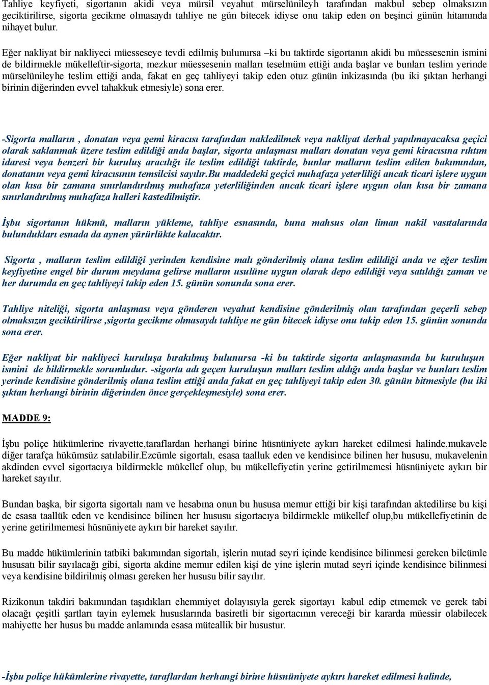 Eğer nakliyat bir nakliyeci müesseseye tevdi edilmiş bulunursa ki bu taktirde sigortanın akidi bu müessesenin ismini de bildirmekle mükelleftir-sigorta, mezkur müessesenin malları teselmüm ettiği