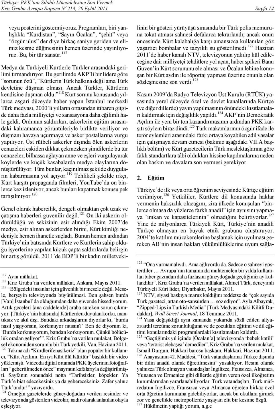 117 Medya da Türkiyeli Kürtlerle Türkler arasındaki gerilimi tırmandırıyor. Bu gerilimde AKP li bir lidere göre sorunun özü, Kürtlerin Türk halkına değil ama Türk devletine düşman olması.