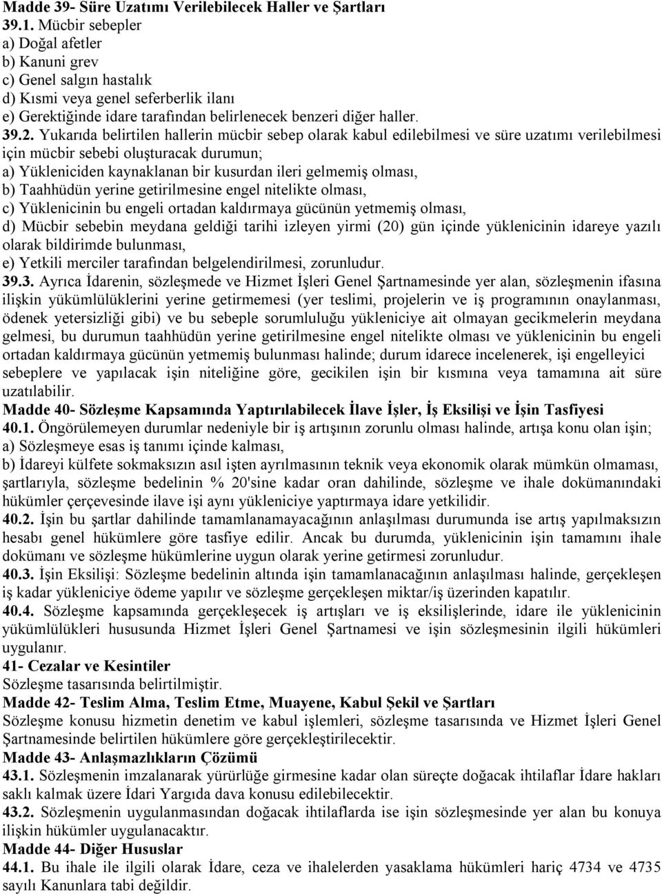 Yukarıda belirtilen hallerin mücbir sebep olarak kabul edilebilmesi ve süre uzatımı verilebilmesi için mücbir sebebi oluşturacak durumun; a) Yükleniciden kaynaklanan bir kusurdan ileri gelmemiş