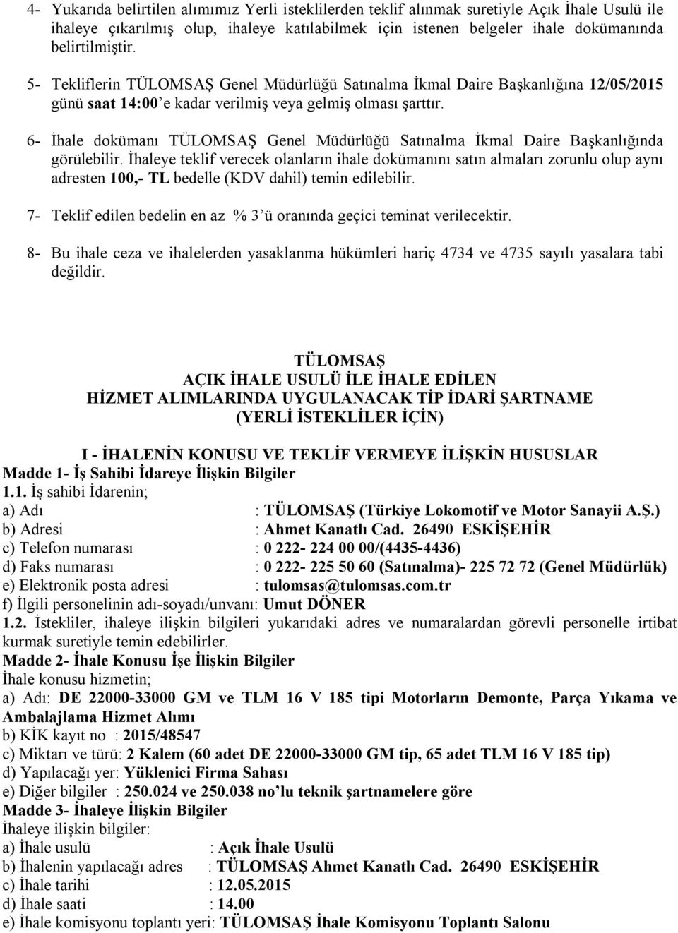 6- İhale dokümanı TÜLOMSAŞ Genel Müdürlüğü Satınalma İkmal Daire Başkanlığında görülebilir.