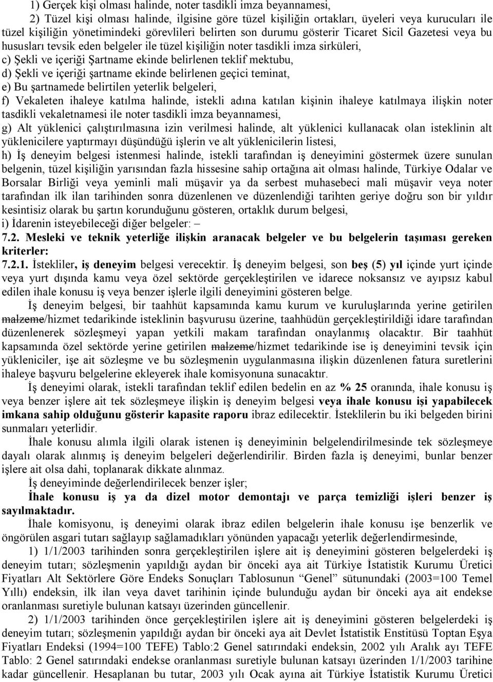 belirlenen teklif mektubu, d) Şekli ve içeriği şartname ekinde belirlenen geçici teminat, e) Bu şartnamede belirtilen yeterlik belgeleri, f) Vekaleten ihaleye katılma halinde, istekli adına katılan