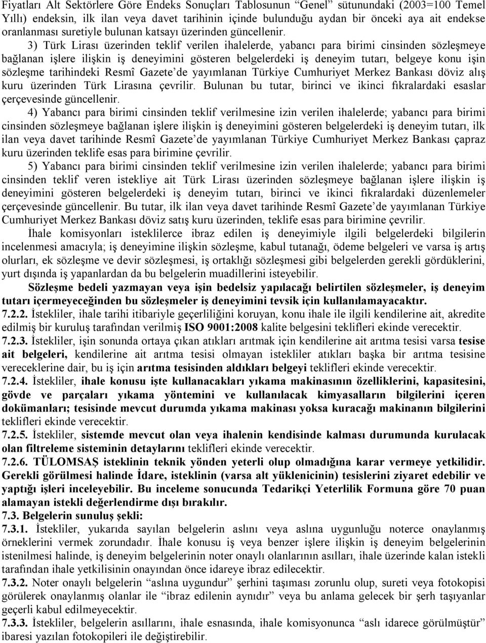 3) Türk Lirası üzerinden teklif verilen ihalelerde, yabancı para birimi cinsinden sözleşmeye bağlanan işlere ilişkin iş deneyimini gösteren belgelerdeki iş deneyim tutarı, belgeye konu işin sözleşme