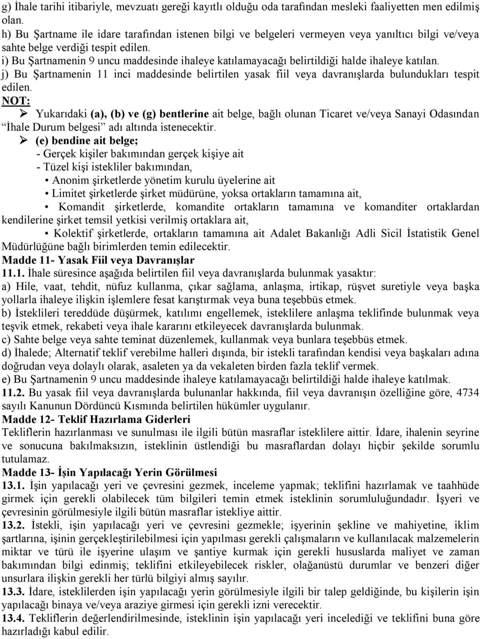 i) Bu Şartnamenin 9 uncu maddesinde ihaleye katılamayacağı belirtildiği halde ihaleye katılan. j) Bu Şartnamenin 11 inci maddesinde belirtilen yasak fiil veya davranışlarda bulundukları tespit edilen.