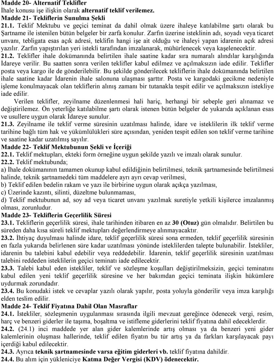 Zarfın üzerine isteklinin adı, soyadı veya ticaret unvanı, tebligata esas açık adresi, teklifin hangi işe ait olduğu ve ihaleyi yapan idarenin açık adresi yazılır.