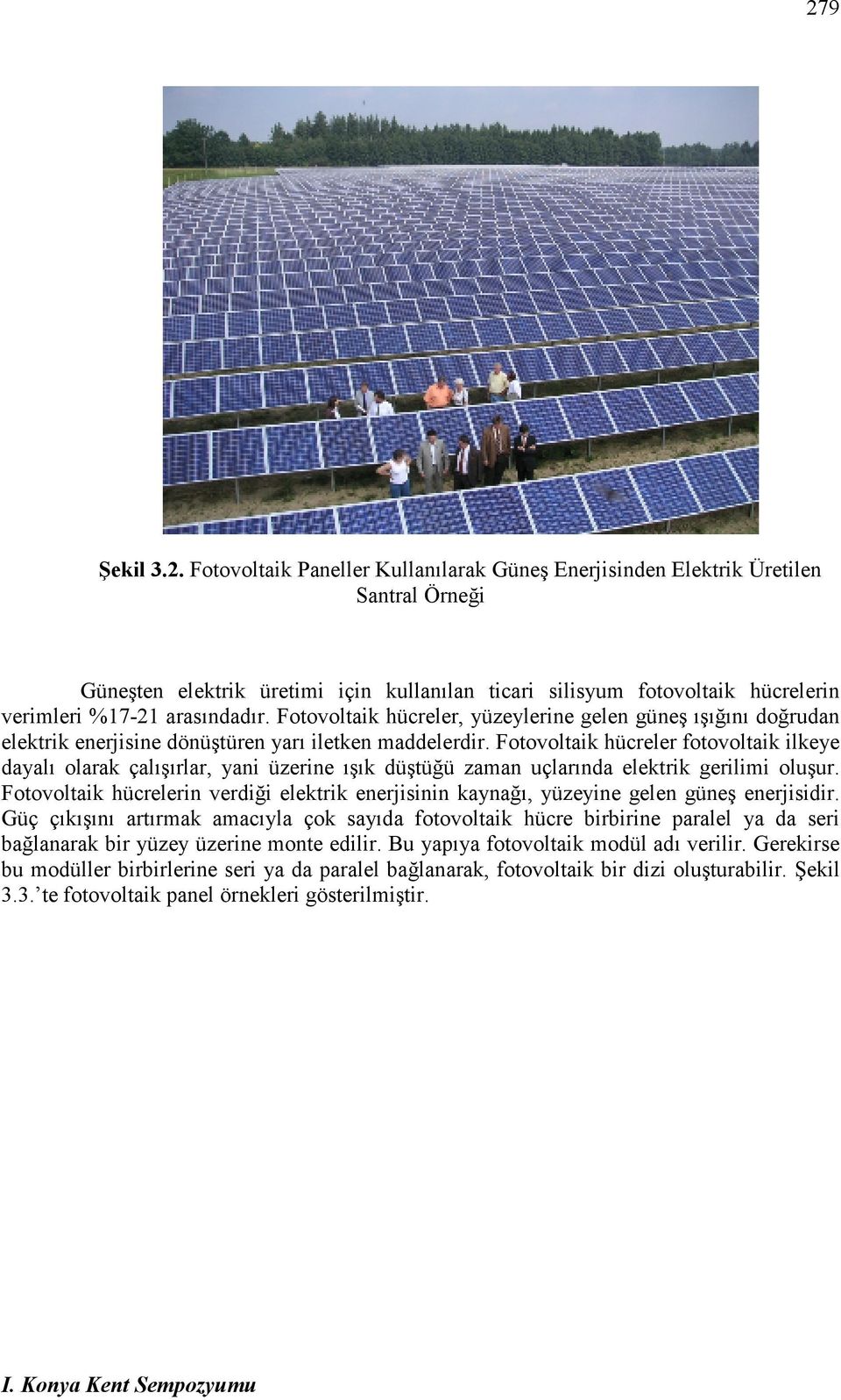 Fotovoltaik hücreler fotovoltaik ilkeye dayalı olarak çalışırlar, yani üzerine ışık düştüğü zaman uçlarında elektrik gerilimi oluşur.