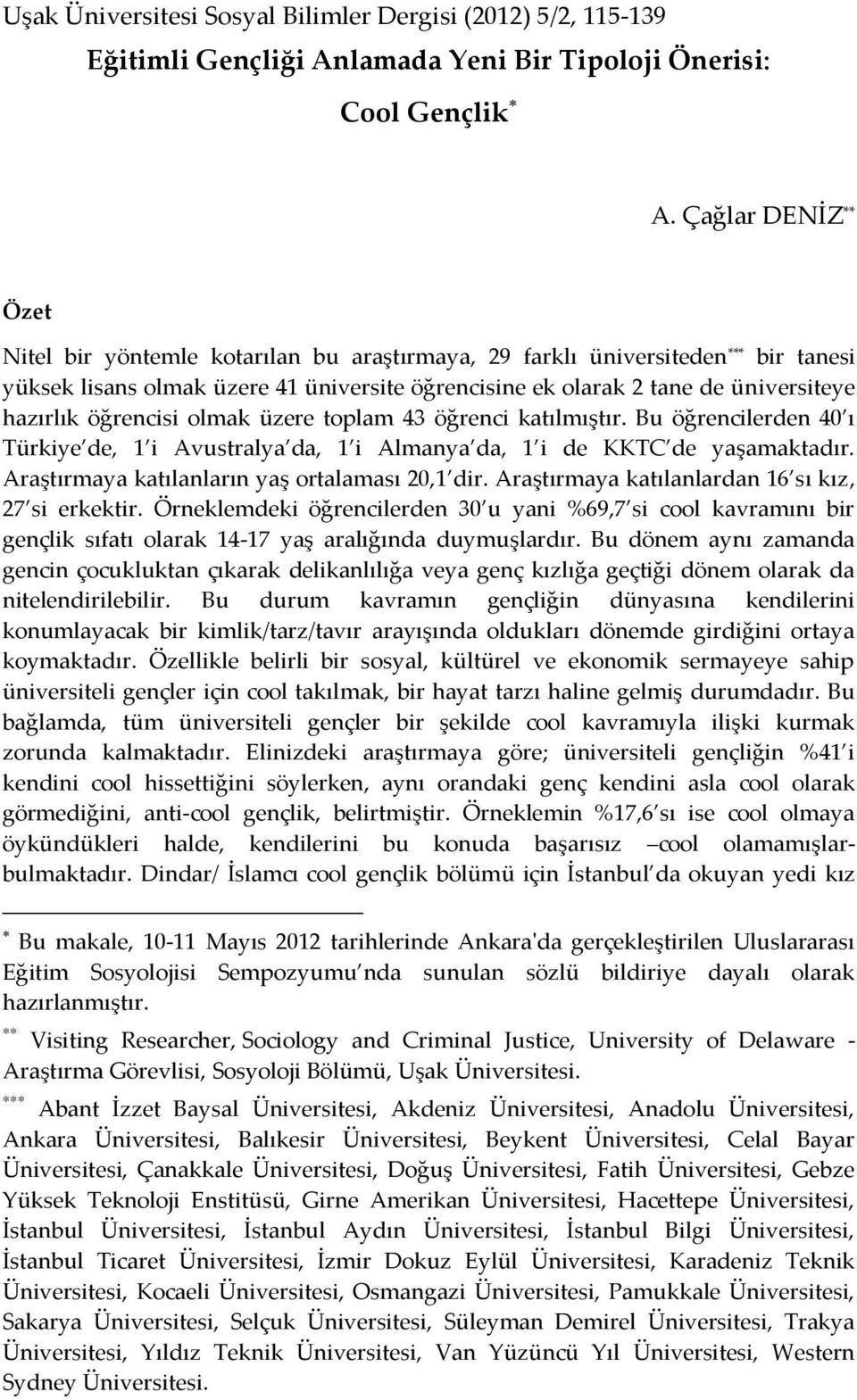 öğrencisi olmak üzere toplam 43 öğrenci katılmıştır. Bu öğrencilerden 40 ı Türkiye de, 1 i Avustralya da, 1 i Almanya da, 1 i de KKTC de yaşamaktadır. Araştırmaya katılanların yaş ortalaması 20,1 dir.