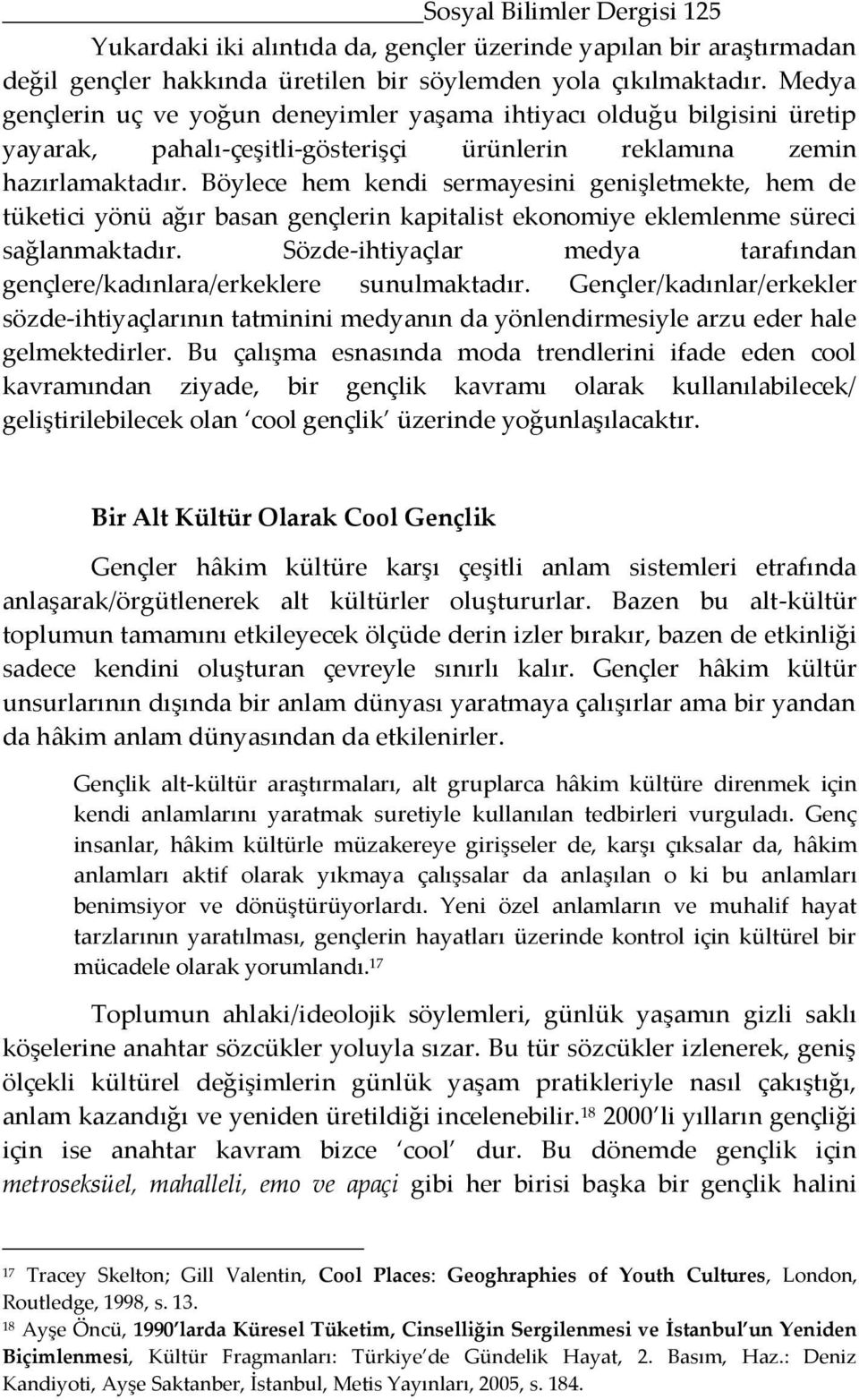 Böylece hem kendi sermayesini genişletmekte, hem de tüketici yönü ağır basan gençlerin kapitalist ekonomiye eklemlenme süreci sağlanmaktadır.