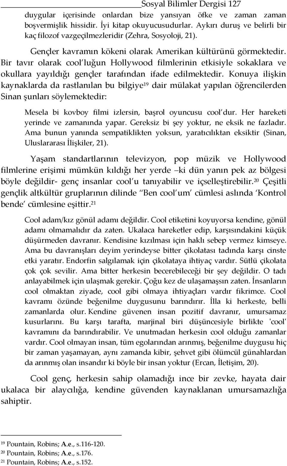 Bir tavır olarak cool luğun Hollywood filmlerinin etkisiyle sokaklara ve okullara yayıldığı gençler tarafından ifade edilmektedir.