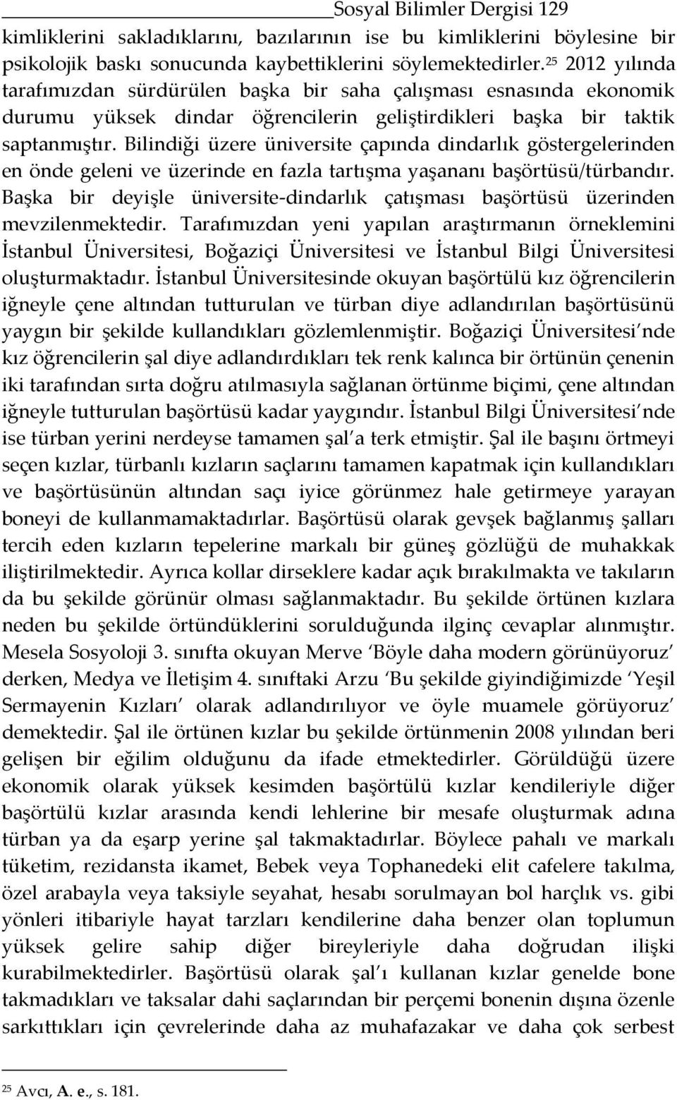 Bilindiği üzere üniversite çapında dindarlık göstergelerinden en önde geleni ve üzerinde en fazla tartışma yaşananı başörtüsü/türbandır.