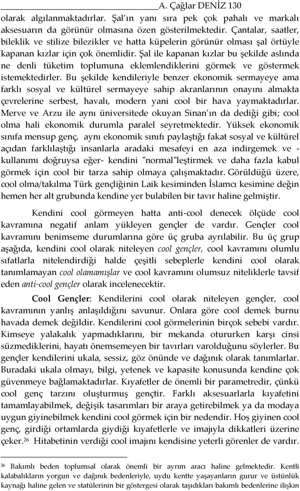 Şal ile kapanan kızlar bu şekilde aslında ne denli tüketim toplumuna eklemlendiklerini görmek ve göstermek istemektedirler.