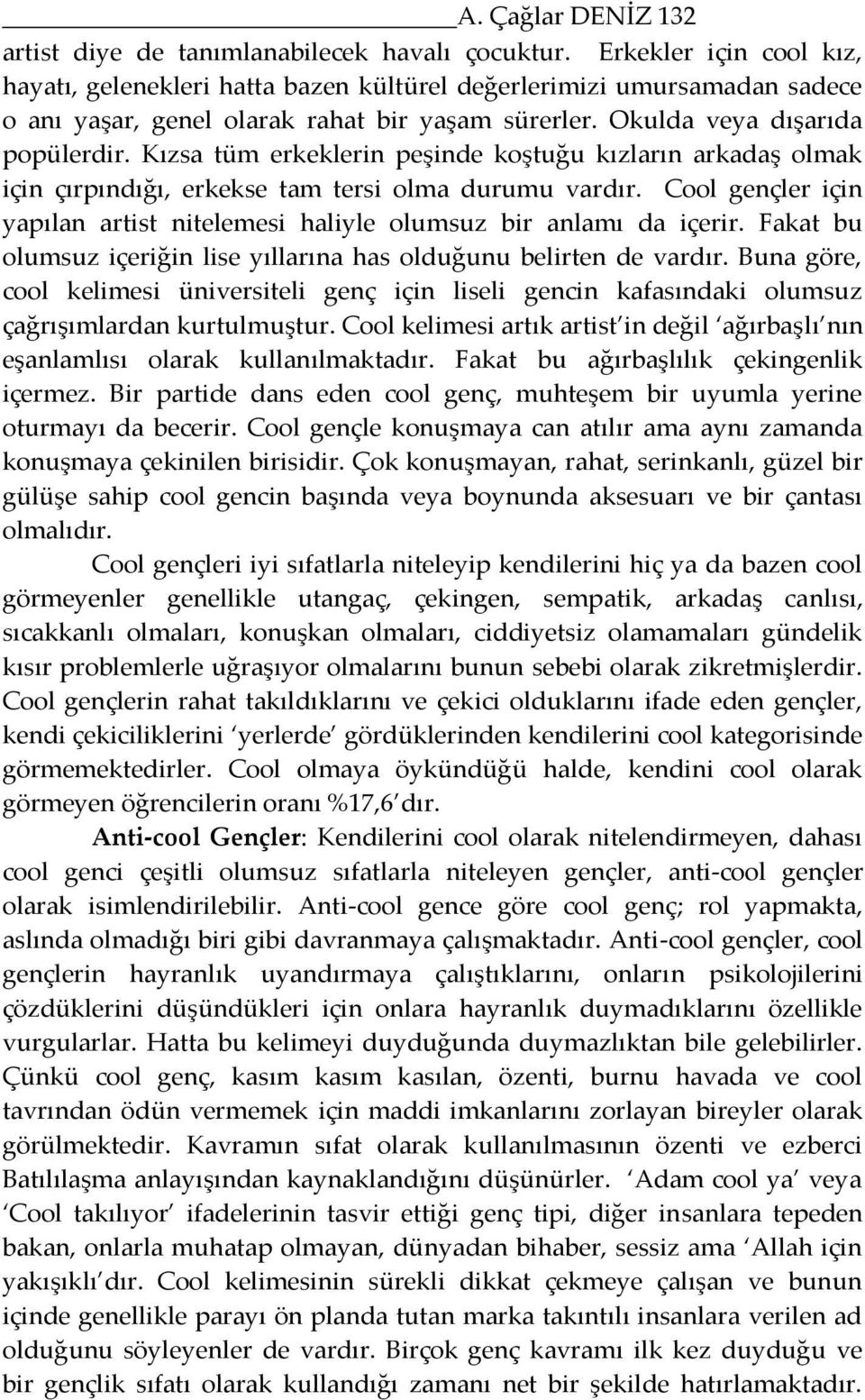 Kızsa tüm erkeklerin peşinde koştuğu kızların arkadaş olmak için çırpındığı, erkekse tam tersi olma durumu vardır. Cool gençler için yapılan artist nitelemesi haliyle olumsuz bir anlamı da içerir.