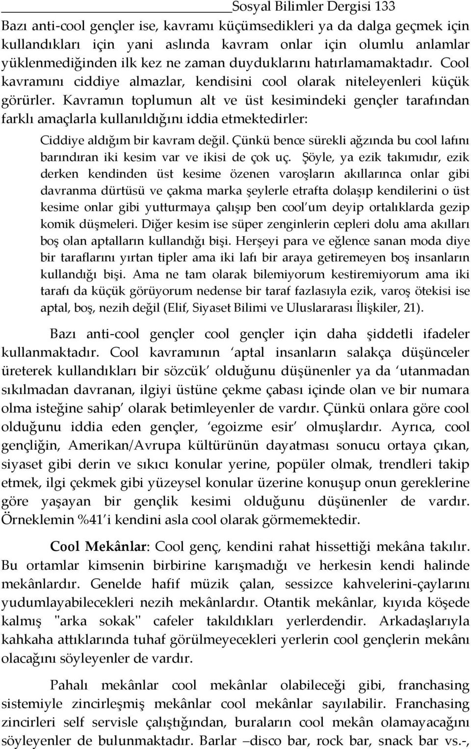 Kavramın toplumun alt ve üst kesimindeki gençler tarafından farklı amaçlarla kullanıldığını iddia etmektedirler: Ciddiye aldığım bir kavram değil.