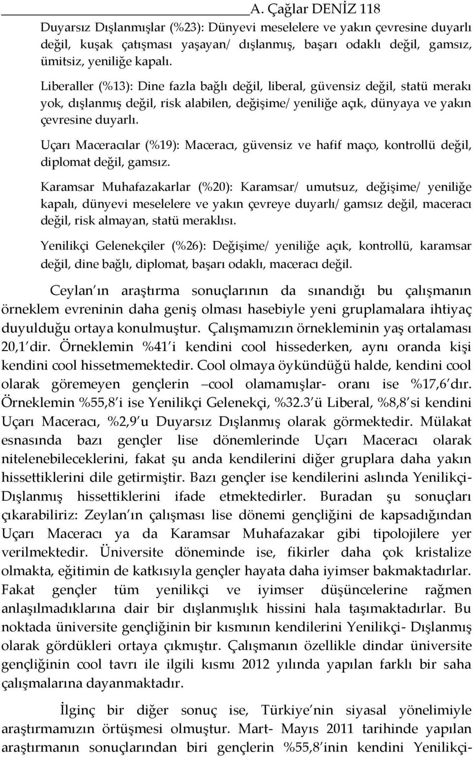 Uçarı Maceracılar (%19): Maceracı, güvensiz ve hafif maço, kontrollü değil, diplomat değil, gamsız.