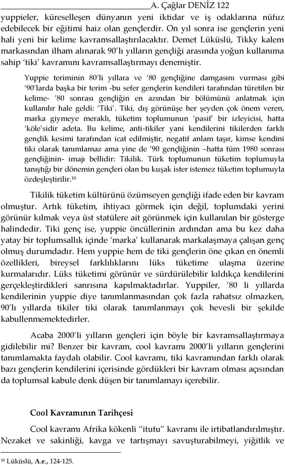 Demet Lüküslü, Tikky kalem markasından ilham alınarak 90 lı yılların gençliği arasında yoğun kullanıma sahip tiki kavramını kavramsallaştırmayı denemiştir.