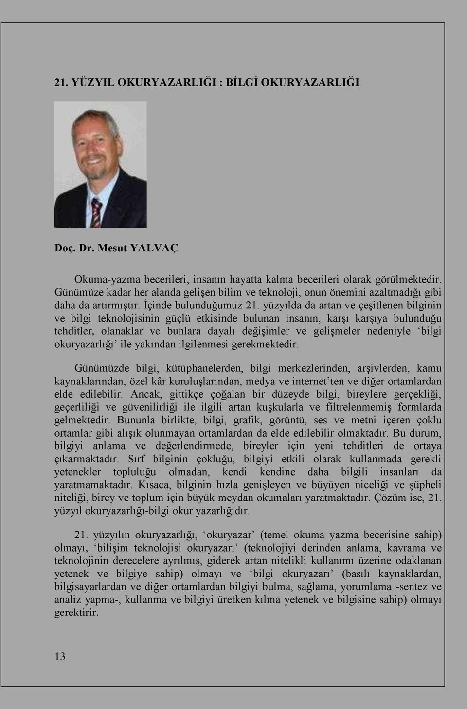 yüzyılda da artan ve çeşitlenen bilginin ve bilgi teknolojisinin güçlü etkisinde bulunan insanın, karşı karşıya bulunduğu tehditler, olanaklar ve bunlara dayalı değişimler ve gelişmeler nedeniyle