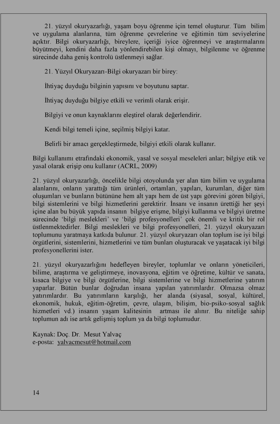 sağlar. 21. Yüzyıl Okuryazarı-Bilgi okuryazarı bir birey: İhtiyaç duyduğu bilginin yapısını ve boyutunu saptar. İhtiyaç duyduğu bilgiye etkili ve verimli olarak erişir.