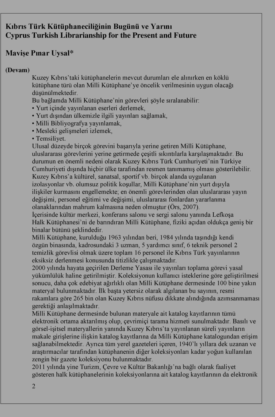 Bu bağlamda Milli Kütüphane nin görevleri şöyle sıralanabilir: Yurt içinde yayınlanan eserleri derlemek, Yurt dışından ülkemizle ilgili yayınları sağlamak, Milli Bibliyografya yayınlamak, Mesleki