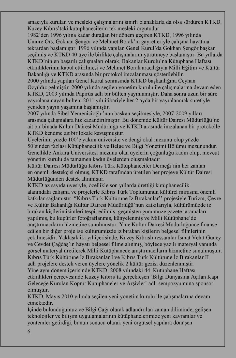 1996 yılında yapılan Genel Kurul da Gökhan Şengör başkan seçilmiş ve KTKD 40 üye ile birlikte çalışmalarını yürütmeye başlamıştır.