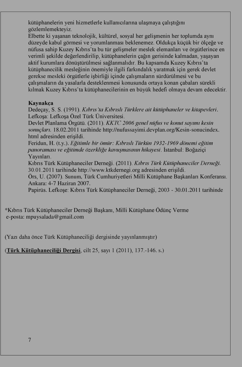 Oldukça küçük bir ölçeğe ve nüfusa sahip Kuzey Kıbrıs ta bu tür gelişmeler meslek elemanları ve örgütlerince en verimli şekilde değerlendirilip, kütüphanelerin çağın gerisinde kalmadan, yaşayan aktif