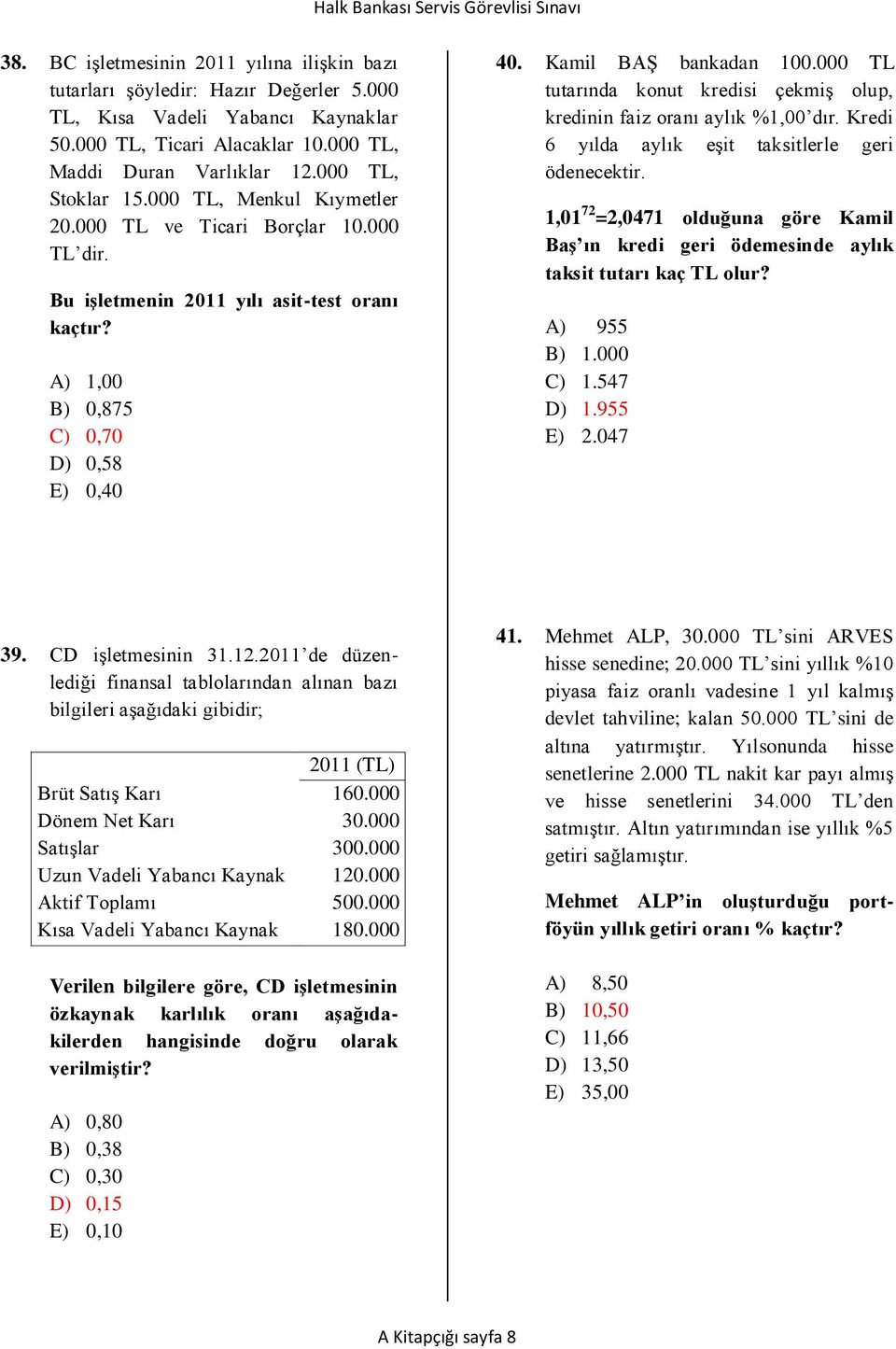 Kamil BAŞ bankadan 100.000 TL tutarında konut kredisi çekmiş olup, kredinin faiz oranı aylık %1,00 dır. Kredi 6 yılda aylık eşit taksitlerle geri ödenecektir.