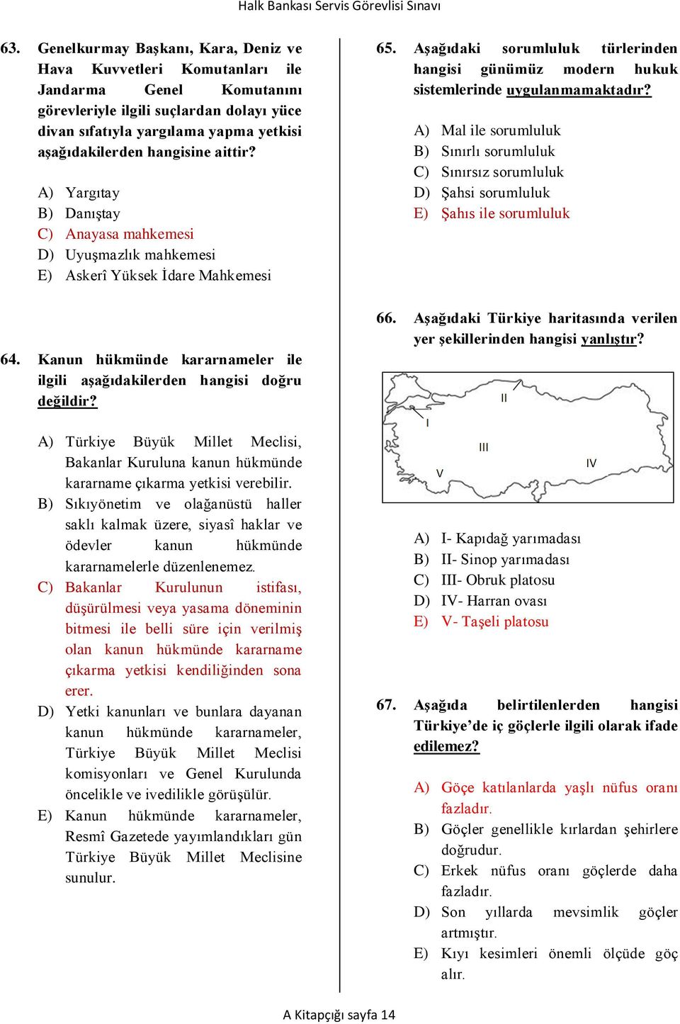 Kanun hükmünde kararnameler ile ilgili aşağıdakilerden hangisi doğru değildir? A) Türkiye Büyük Millet Meclisi, Bakanlar Kuruluna kanun hükmünde kararname çıkarma yetkisi verebilir.