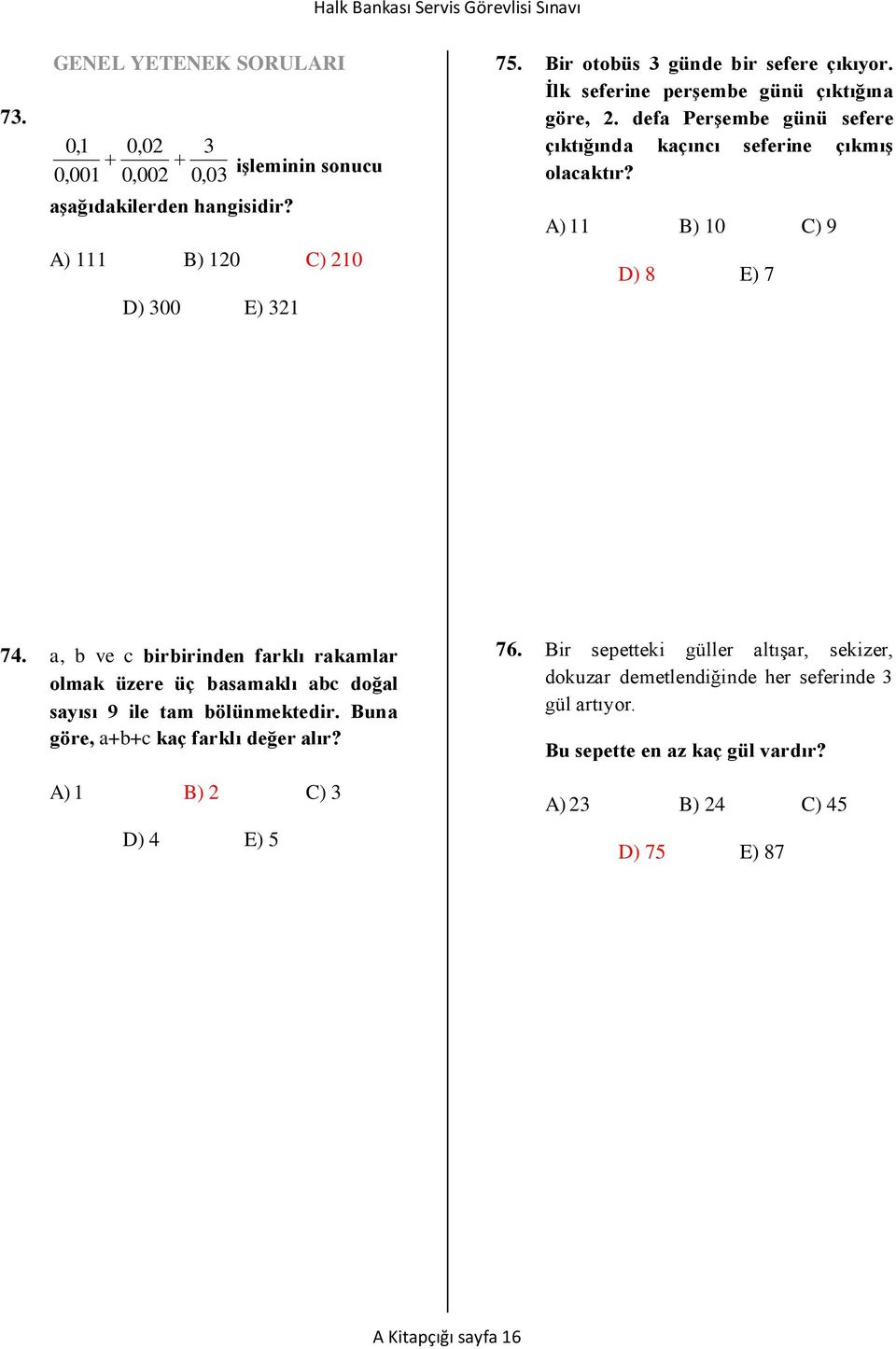 A) 11 B) 10 C) 9 D) 8 E) 7 74. a, b ve c birbirinden farklı rakamlar olmak üzere üç basamaklı abc doğal sayısı 9 ile tam bölünmektedir.