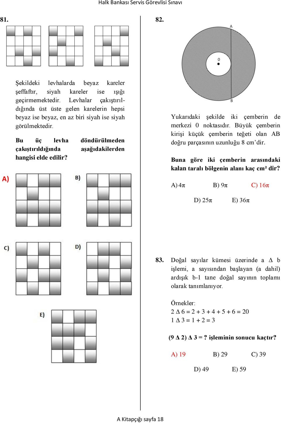 Yukarıdaki şekilde iki çemberin de merkezi 0 noktasıdır. Büyük çemberin kirişi küçük çemberin teğeti olan AB doğru parçasının uzunluğu 8 cm dir.