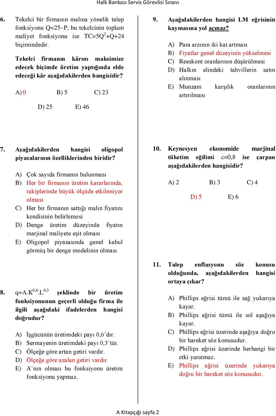 A) Para arzının iki kat artması B) Fiyatlar genel düzeyinin yükselmesi C) Reeskont oranlarının düşürülmesi D) Halkın elindeki tahvillerin satın alınması E) Munzam karşılık oranlarının artırılması 7.