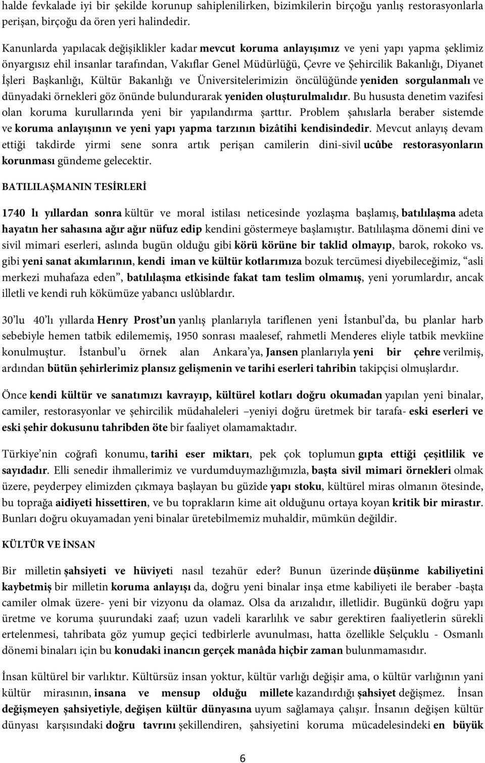 İşleri Başkanlığı, Kültür Bakanlığı ve Üniversitelerimizin öncülüğünde yeniden sorgulanmalı ve dünyadaki örnekleri göz önünde bulundurarak yeniden oluşturulmalıdır.