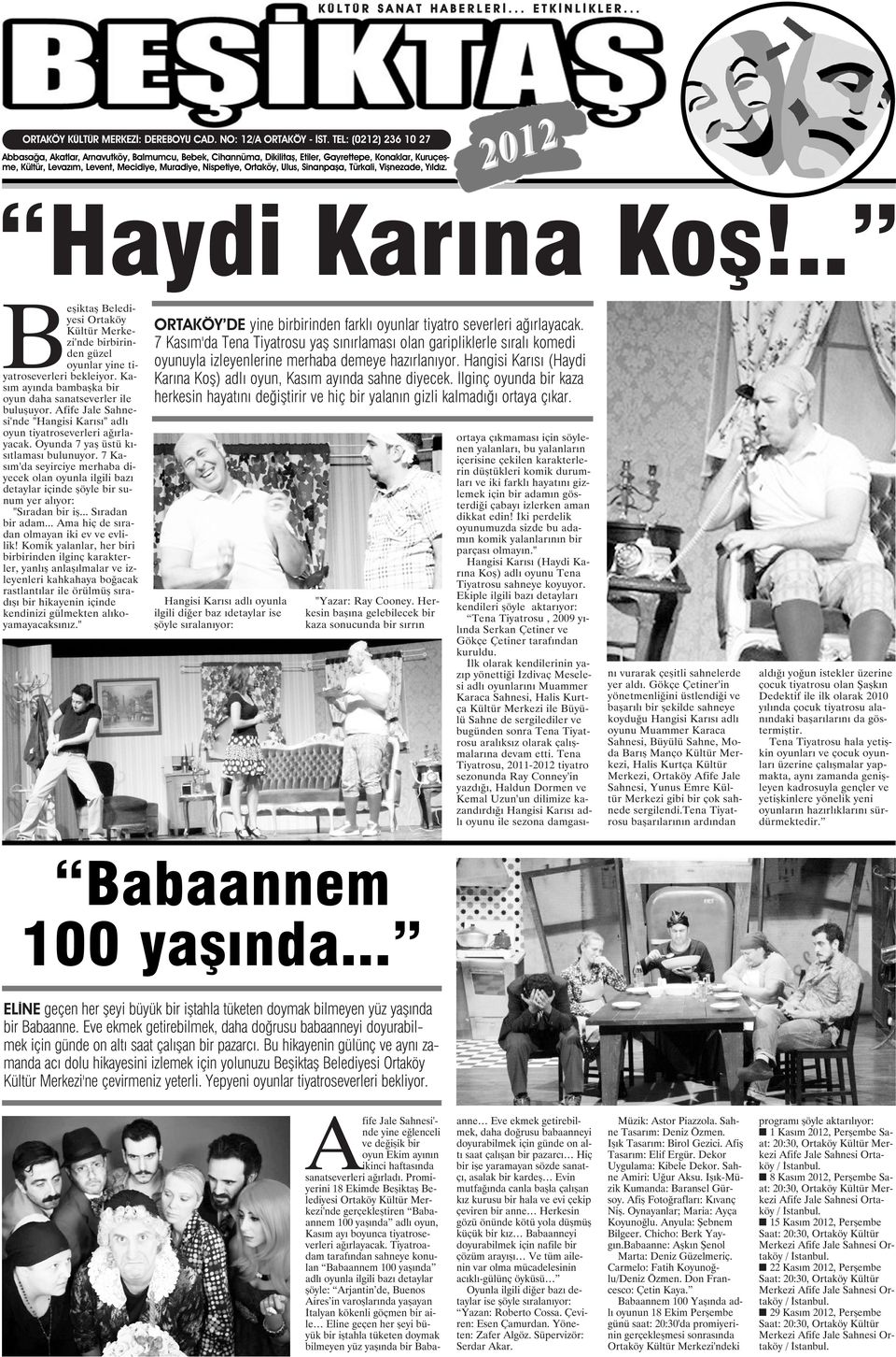 Ulus, Sinanpaşa, Türkali, Vişnezade, Yıldız. 2012 Haydi Karına Koş!.. Beşiktaş Belediyesi Ortaköy Kültür Merkezi'nde birbirinden güzel oyunlar yine tiyatroseverleri bekleiyor.