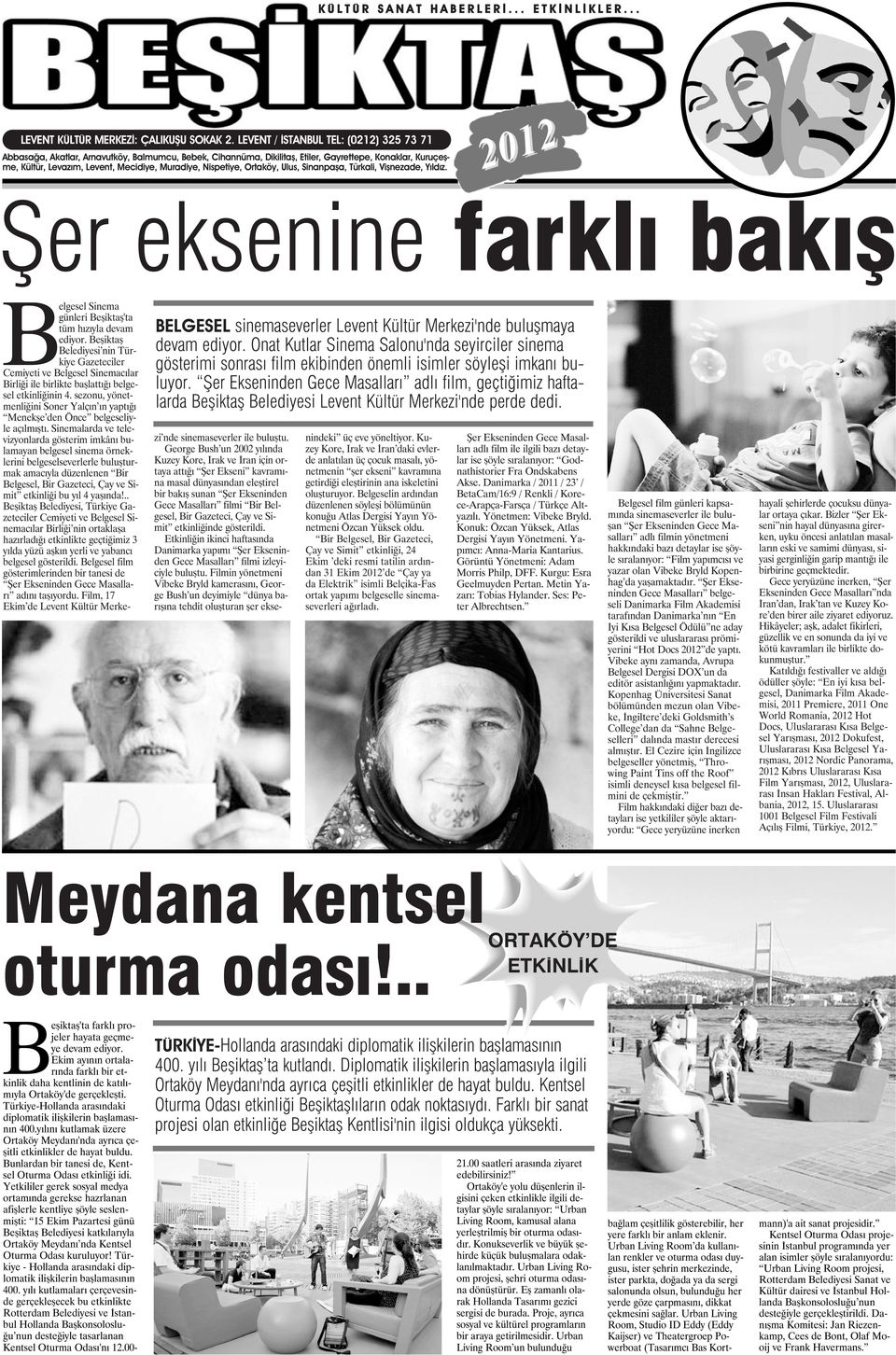 Nispetiye, Ortaköy, Ulus, Sinanpaşa, Türkali, Vişnezade, Yıldız. 2012 Şer eksenine farklı bakış BELGESEL sinemaseverler Levent Kültür Merkezi'nde buluşmaya devam ediyor.