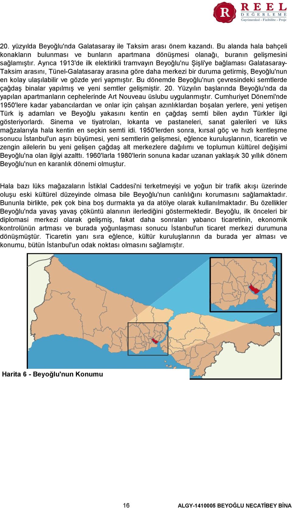 ve gözde yeri yapmıştır. Bu dönemde Beyoğlu'nun çevresindeki semtlerde çağdaş binalar yapılmış ve yeni semtler gelişmiştir. 20.