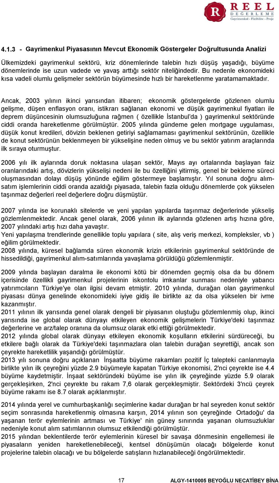 Ancak, 2003 yılının ikinci yarısından itibaren; ekonomik göstergelerde gözlenen olumlu gelişme, düşen enflasyon oranı, istikrarı sağlanan ekonomi ve düşük gayrimenkul fiyatları ile deprem