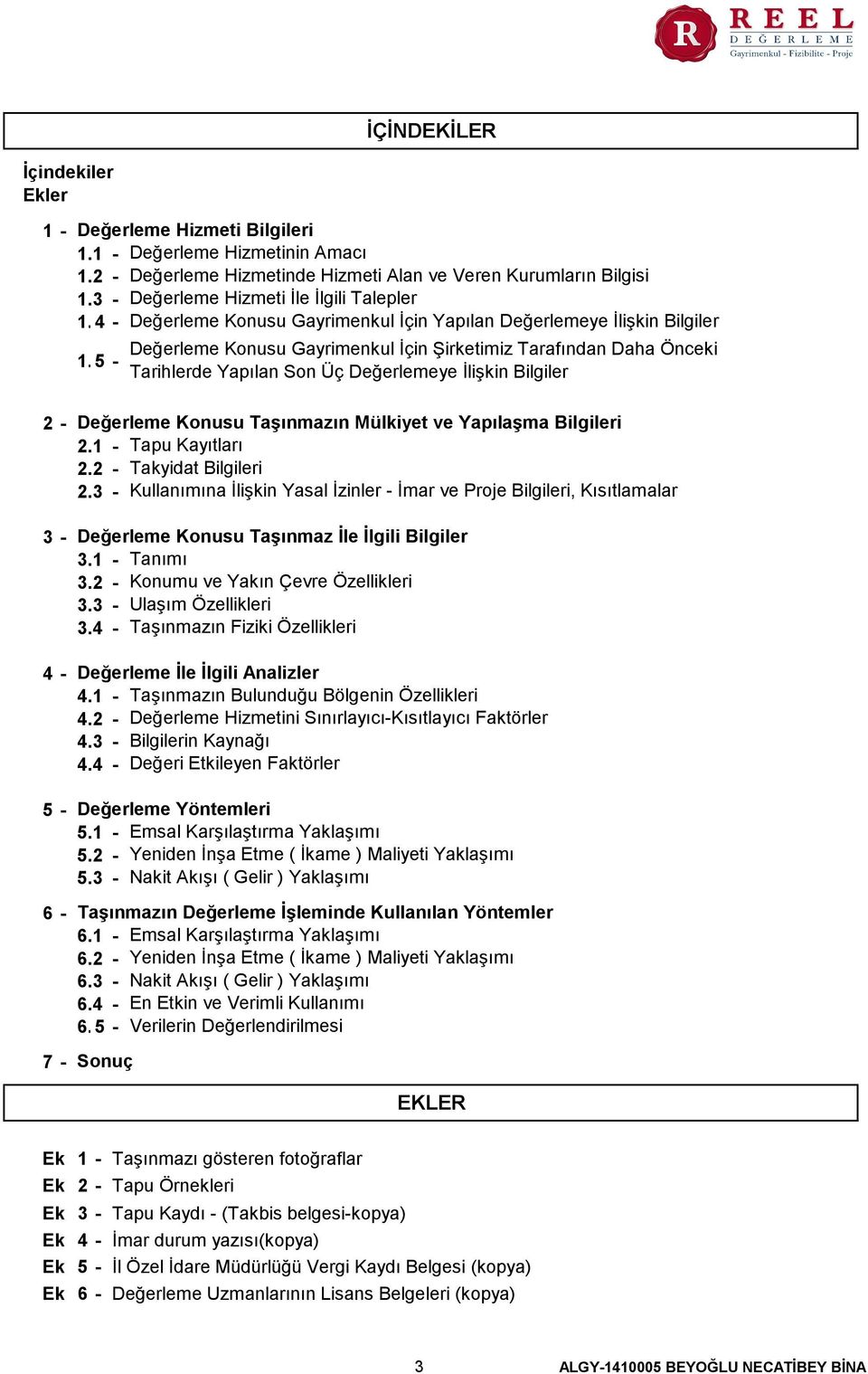 35 - İÇİNDEKİLER Değerleme Konusu Gayrimenkul İçin Şirketimiz Tarafından Daha Önceki Tarihlerde Yapılan Son Üç Değerlemeye İlişkin Bilgiler 2-3 - 4-5 - 6-7 - Değerleme Konusu Taşınmazın Mülkiyet ve