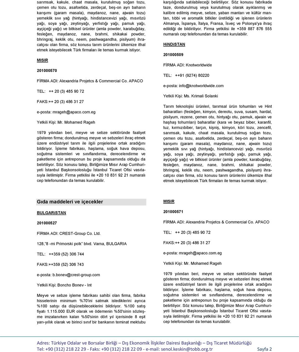 powder, bhringraj, keklik otu, neem, pashwagandha, pisilyum) ihracatçısı olan firma, söz konusu tarım ürünlerini ülkemize ithal etmek isteyebilecek Türk firmaları ile temas kurmak istiyor.