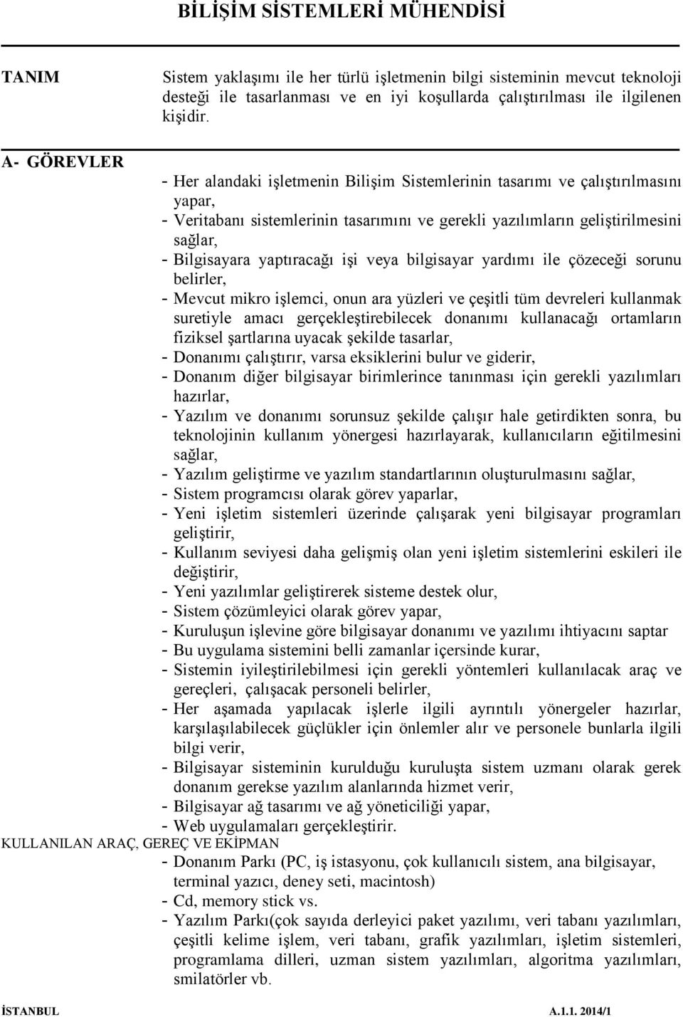 yaptıracağı işi veya bilgisayar yardımı ile çözeceği sorunu belirler, - Mevcut mikro işlemci, onun ara yüzleri ve çeşitli tüm devreleri kullanmak suretiyle amacı gerçekleştirebilecek donanımı