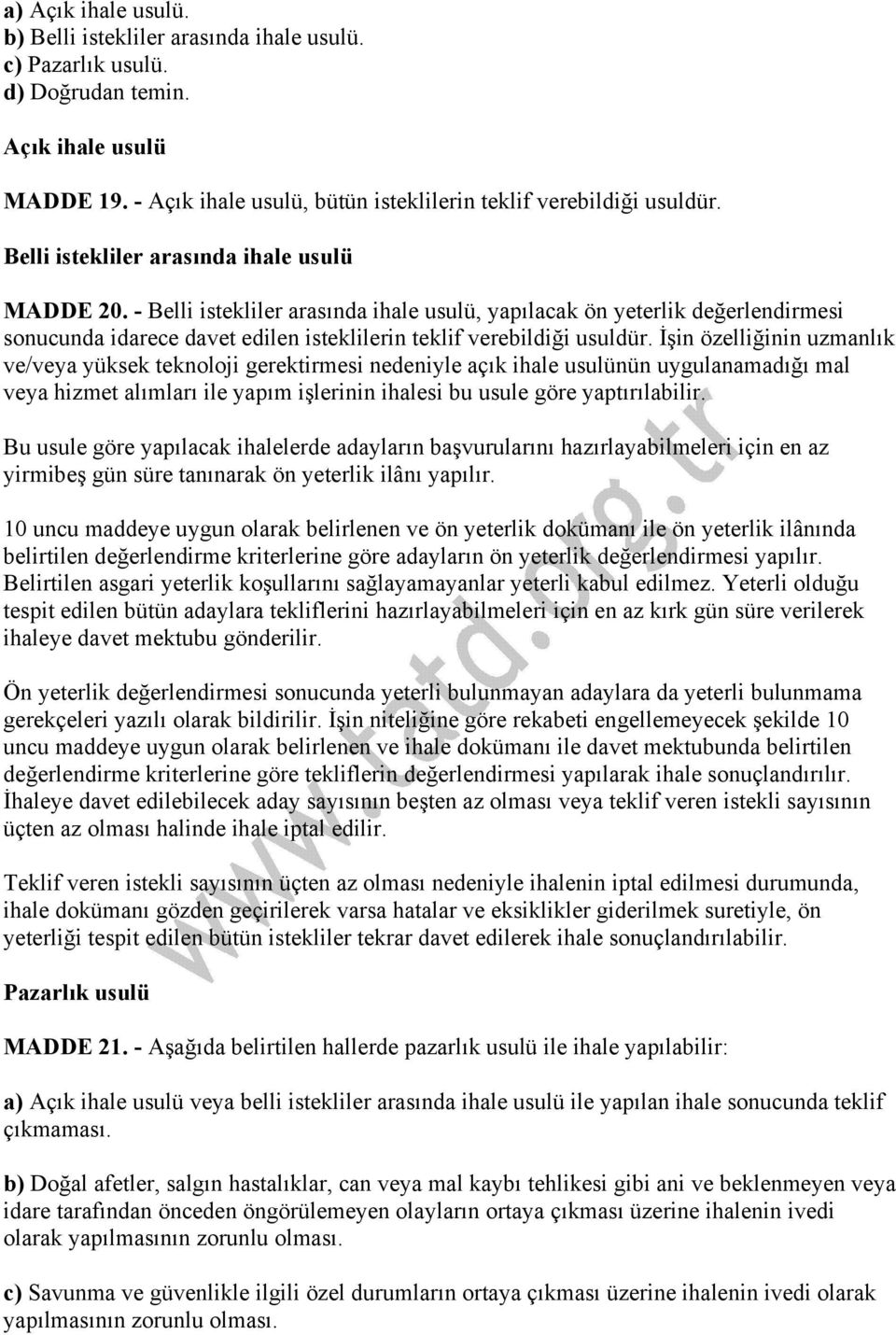 İşin özelliğinin uzmanlık ve/veya yüksek teknoloji gerektirmesi nedeniyle açık ihale usulünün uygulanamadığı mal veya hizmet alımları ile yapım işlerinin ihalesi bu usule göre yaptırılabilir.