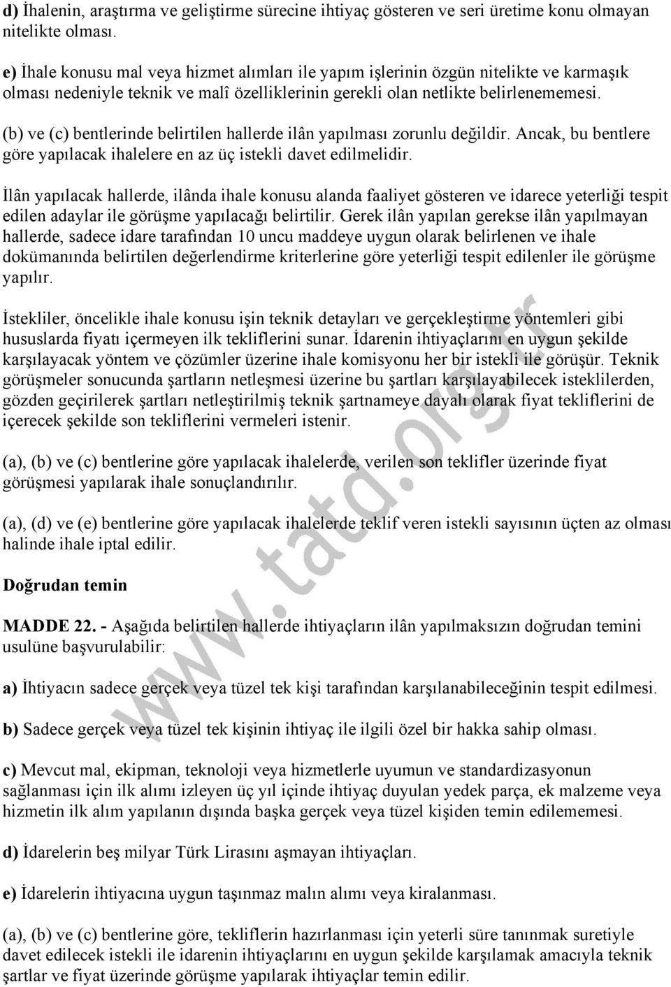 (b) ve (c) bentlerinde belirtilen hallerde ilân yapılması zorunlu değildir. Ancak, bu bentlere göre yapılacak ihalelere en az üç istekli davet edilmelidir.