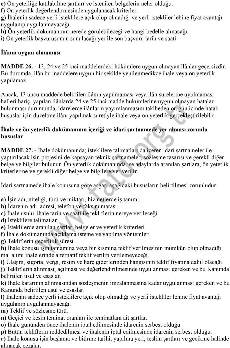 h) Ön yeterlik dokümanının nerede görülebileceği ve hangi bedelle alınacağı. i) Ön yeterlik başvurusunun sunulacağı yer ile son başvuru tarih ve saati. İlânın uygun olmaması MADDE 26.