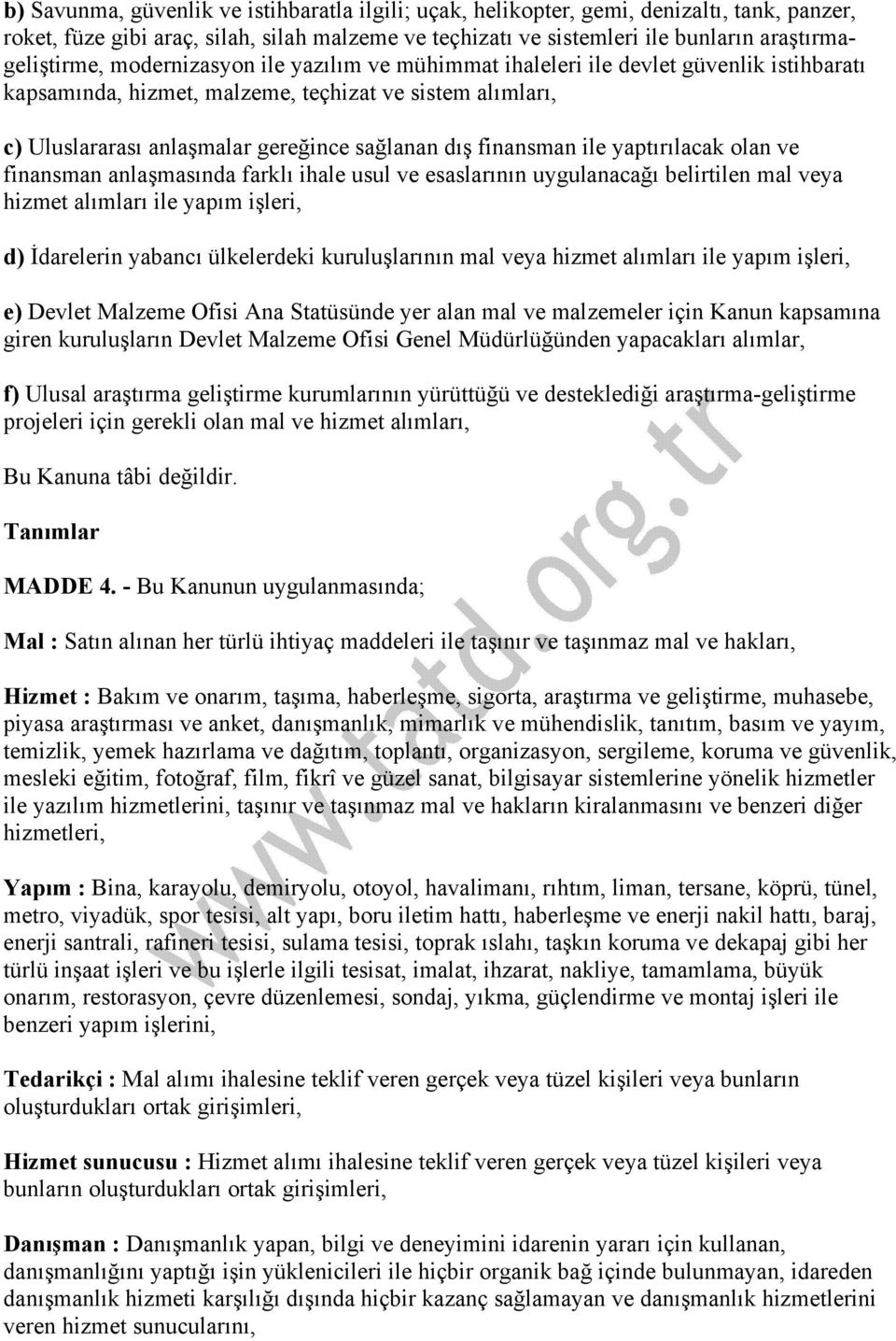 ile yaptırılacak olan ve finansman anlaşmasında farklı ihale usul ve esaslarının uygulanacağı belirtilen mal veya hizmet alımları ile yapım işleri, d) İdarelerin yabancı ülkelerdeki kuruluşlarının